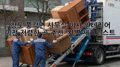 청도 풍각면 사무실 이사 인테리어 이전: 저렴한 곳 추천 & 완벽 체크리스트! ✨
