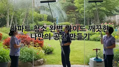 아파트 청소 완벽 가이드: 깨끗한 나만의 공간 만들기