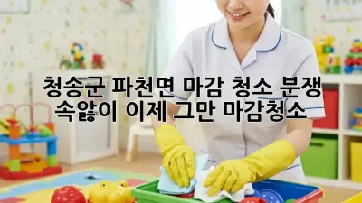 청송군 파천면 마감 청소 분쟁, 😥 속앓이 이제 그만! #마감청소